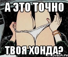 А это точно Твоя Хонда?, Мем А ты точно