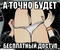 А точно будет бесплатный доступ, Мем А ты точно