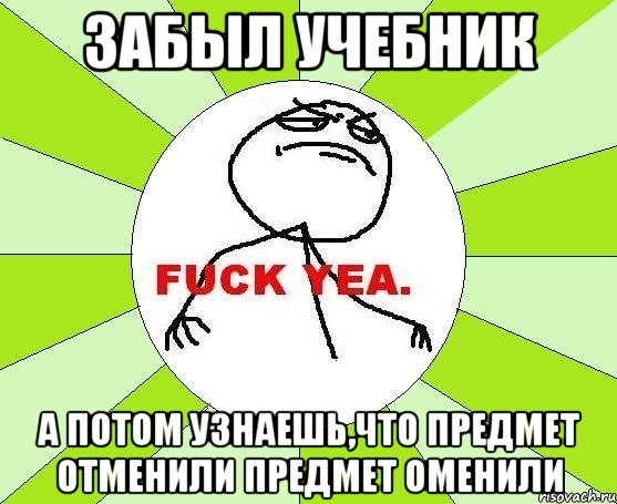 забыл учебник а потом узнаешь,что предмет отменили предмет оменили, Мем фак е