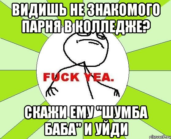 Видишь не знакомого парня в колледже? Скажи ему "шумба баба" и уйди, Мем фак е