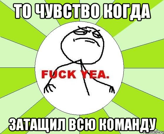 ТО чувство когда Затащил всю команду, Мем фак е