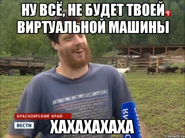 Ну всё, не будет твоей виртуальной машины ХАХАХАХАХА, Мем фермер