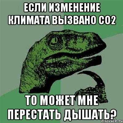 Если изменение климата вызвано СО2 то может мне перестать дышать?, Мем Филосораптор