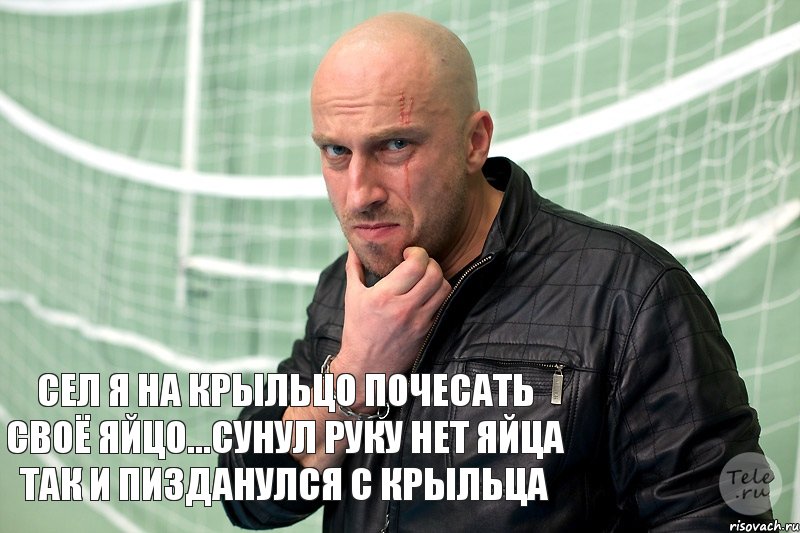 Сел я на крыльцо почесать своё яйцо...сунул руку нет яйца так и пизданулся с крыльца, Мем  Физрук