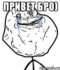 Привет бро) , Мем Forever Alone