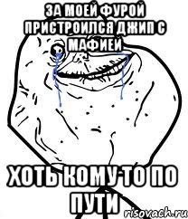 За моей фурой пристроился джип с мафией Хоть кому то по пути, Мем Forever Alone