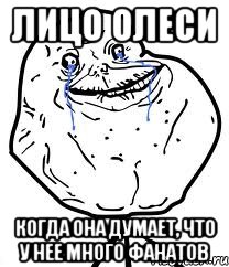 Лицо Олеси Когда она думает, что у нее много фанатов, Мем Forever Alone