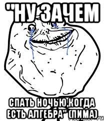 "Ну зачем спать ночью,когда есть алгебра" (Пима), Мем Forever Alone