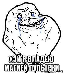  Хэй я владею магией пупырки, Мем Forever Alone