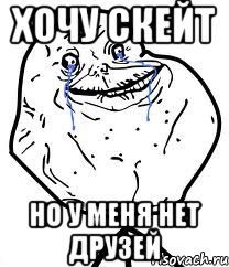 хочу скейт но у меня нет друзей, Мем Forever Alone