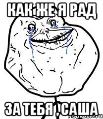 как же я рад за тебя , Саша, Мем Forever Alone