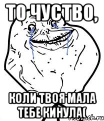 То чуство, коли твоя мала тебе кинула(, Мем Forever Alone