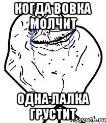 когда вовка молчит одна лалка грустит, Мем Forever Alone