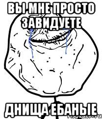 вы мне просто завидуете днища ебаные, Мем Forever Alone