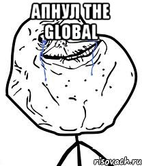 Апнул The Global , Мем Forever Alone