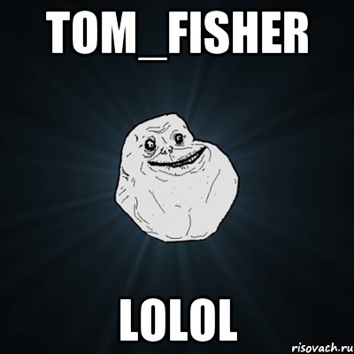 Tom_Fisher lolol, Мем Forever Alone