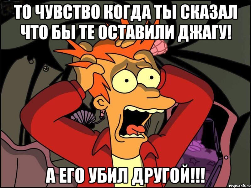 То чувство когда ты сказал что бы те оставили Джагу! А его убил другой!!!, Мем Фрай в панике