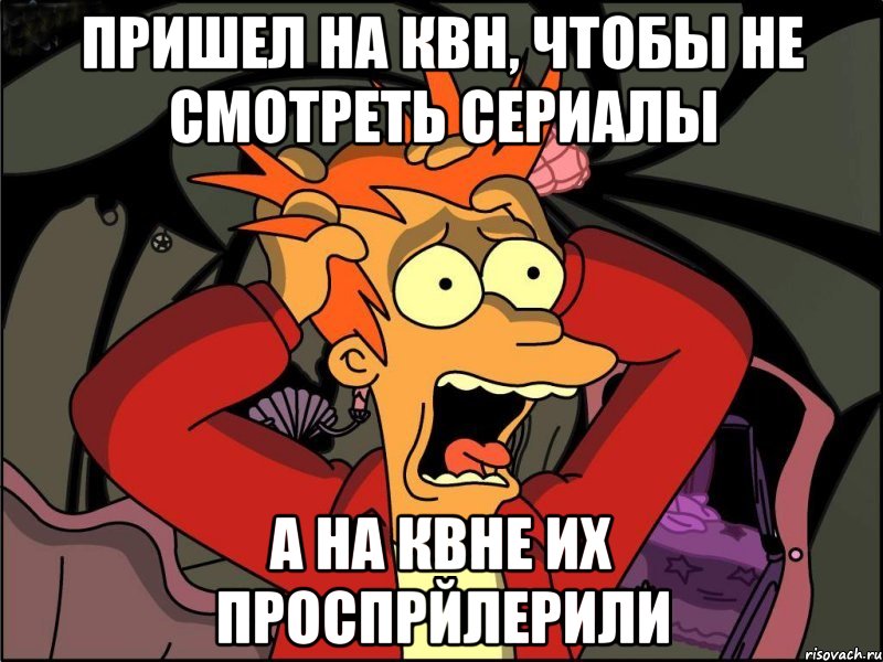 Пришел на квн, чтобы не смотреть сериалы А на КВНе их проспрйлерили, Мем Фрай в панике