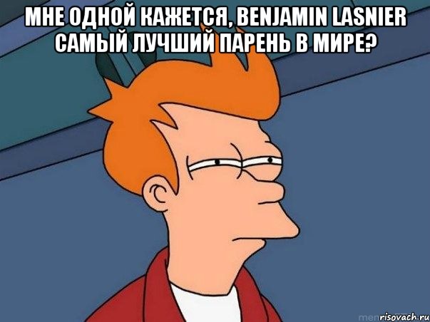 Мне одной кажется, Benjamin Lasnier самый лучший парень в мире? , Мем  Фрай (мне кажется или)