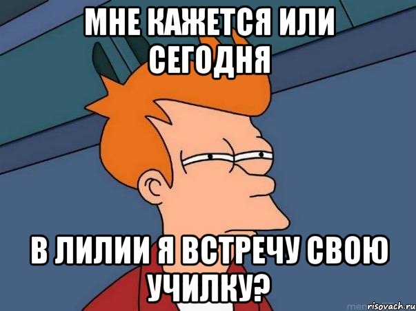 мне кажется или сегодня в лилии я встречу свою училку?, Мем  Фрай (мне кажется или)