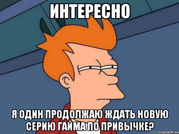 интересно я один продолжаю ждать новую серию гайма по привычке?, Мем  Фрай (мне кажется или)