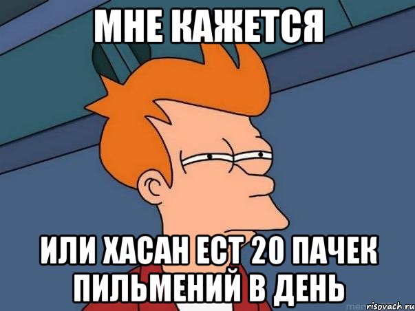 Мне кажется Или Хасан ест 20 пачек пильмений в день, Мем  Фрай (мне кажется или)