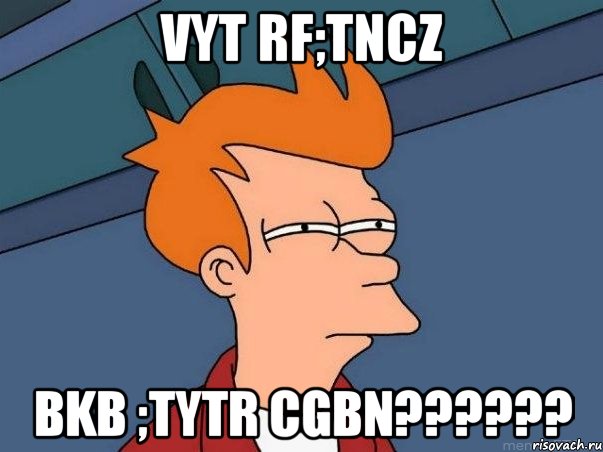 Vyt rf;tncz bkb ;tytr cgbn??????, Мем  Фрай (мне кажется или)