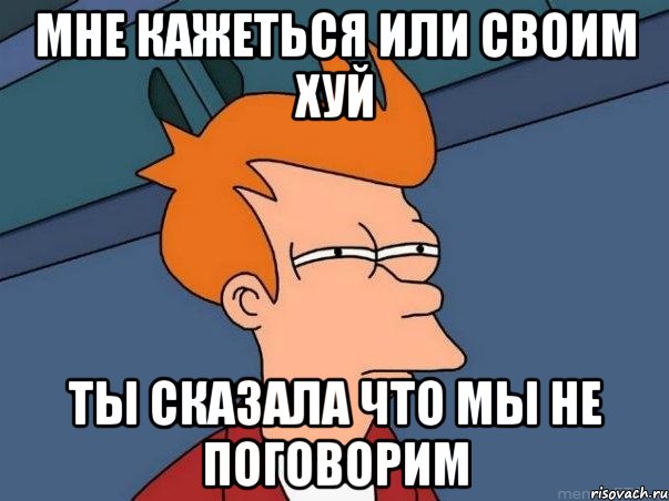 мне кажеться или своим хуй ты сказала что мы не поговорим, Мем  Фрай (мне кажется или)