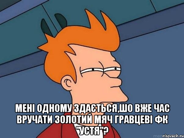  мені одному здається,шо вже час вручати Золотий мяч гравцеві фк "устя"?, Мем  Фрай (мне кажется или)