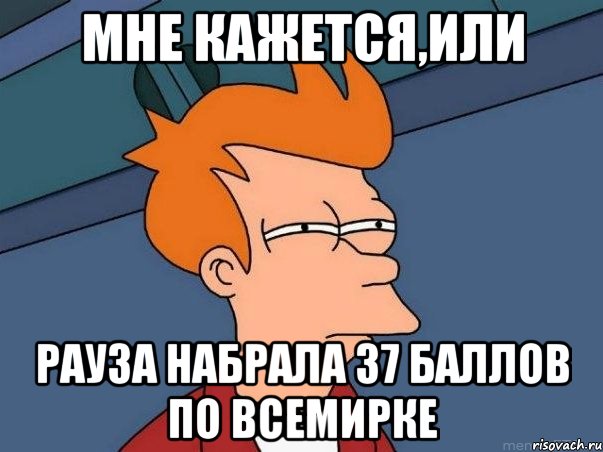 мне кажется,или рауза набрала 37 баллов по всемирке, Мем  Фрай (мне кажется или)