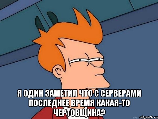  я один заметил что с серверами последнее время какая-то чертовщина?, Мем  Фрай (мне кажется или)