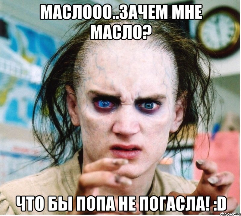 Маслооо..Зачем мне масло? Что бы попа не погасла! :D, Мем фродум