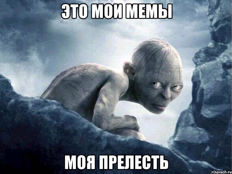 ЭТО МОИ МЕМЫ МОЯ ПРЕЛЕСТЬ, Мем   Голлум