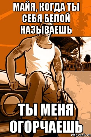 Майя, когда ты себя белой называешь Ты меня огорчаешь, Мем GTA