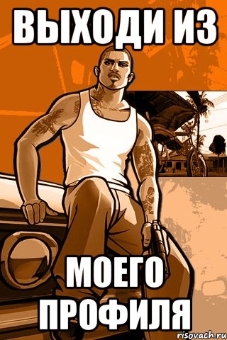 ВЫХОДИ ИЗ МОЕГО ПРОФИЛЯ, Мем GTA