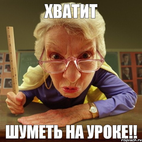 шуметь на уроке!! Хватит, Мем Злая училка