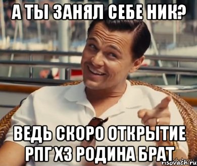 А ты занял себе НИК? Ведь скоро открытие РПГ х3 Родина Брат, Мем Хитрый Гэтсби