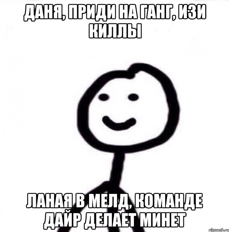 Даня, приди на ганг, изи киллы Ланая в мелд, команде дайр делает минет, Мем Теребонька (Диб Хлебушек)