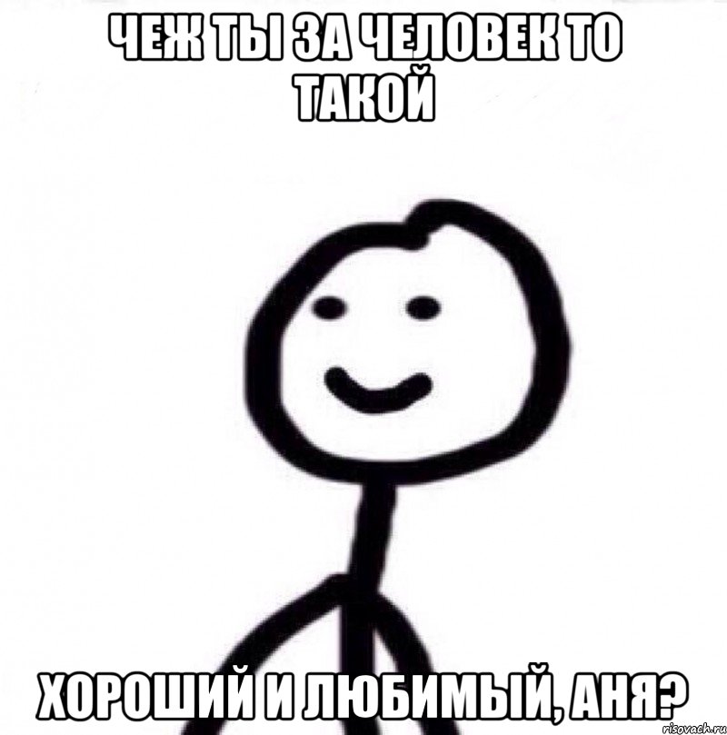 ЧЕЖ ТЫ ЗА ЧЕЛОВЕК ТО ТАКОЙ ХОРОШИЙ И ЛЮБИМЫЙ, АНЯ?, Мем Теребонька (Диб Хлебушек)