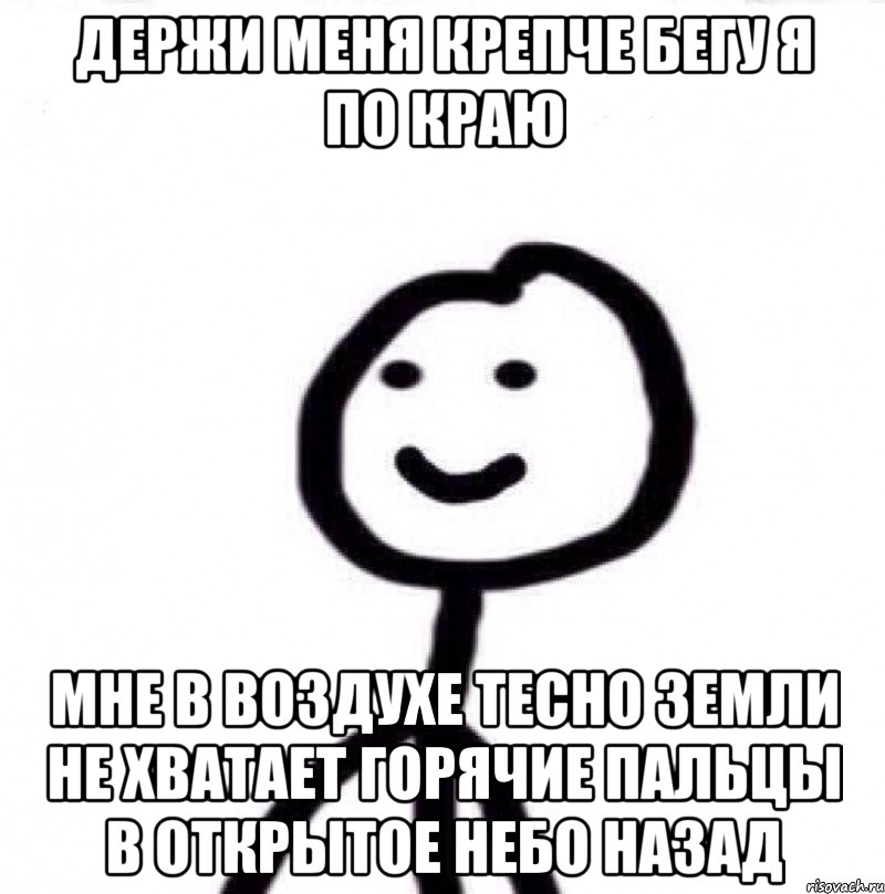 держи меня крепче Бегу я по краю мне в воздухе тесно земли не хватает горячие пальцы в открытое небо назад, Мем Теребонька (Диб Хлебушек)