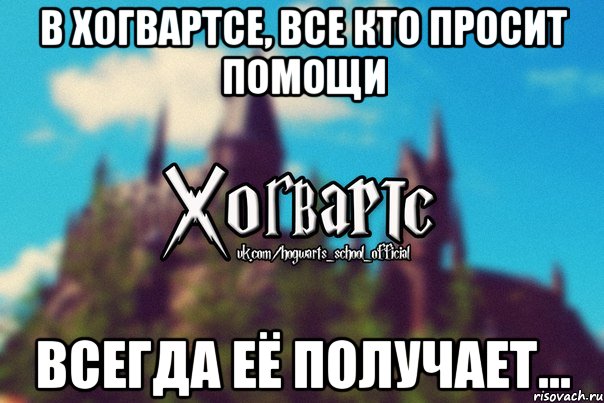 В Хогвартсе, все кто просит помощи всегда её получает..., Мем Хогвартс