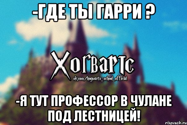 -Где ты Гарри ? -Я тут Профессор В чулане под лестницей!, Мем Хогвартс