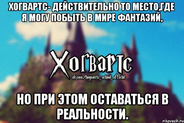 Хогвартс- действительно то место,где я могу побыть в мире фантазий, но при этом оставаться в реальности., Мем Хогвартс