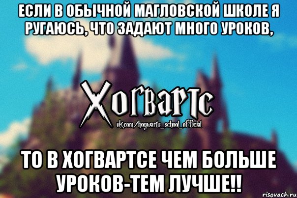 если в обычной магловской школе я ругаюсь, что задают много уроков, то в хогвартсе чем больше уроков-тем лучше!!