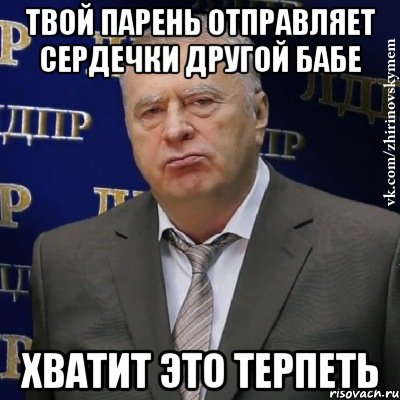 твой парень отправляет сердечки другой бабе хватит это терпеть, Мем Хватит это терпеть (Жириновский)