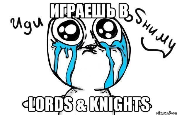 Играешь в LORDS & KNIGHTS, Мем Иди обниму