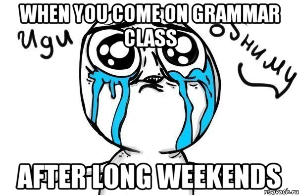 When you come on Grammar class after long weekends, Мем Иди обниму