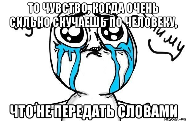 То чувство, когда очень сильно скучаешь по человеку, Что не передать словами, Мем Иди обниму