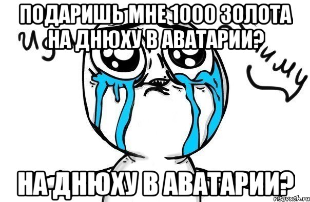 Подаришь мне 1000 золота на днюху в аватарии? на днюху в аватарии?, Мем Иди обниму