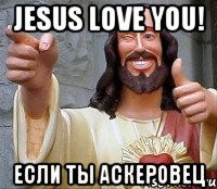 Jesus love you! Если ты Аскеровец, Мем Иисус
